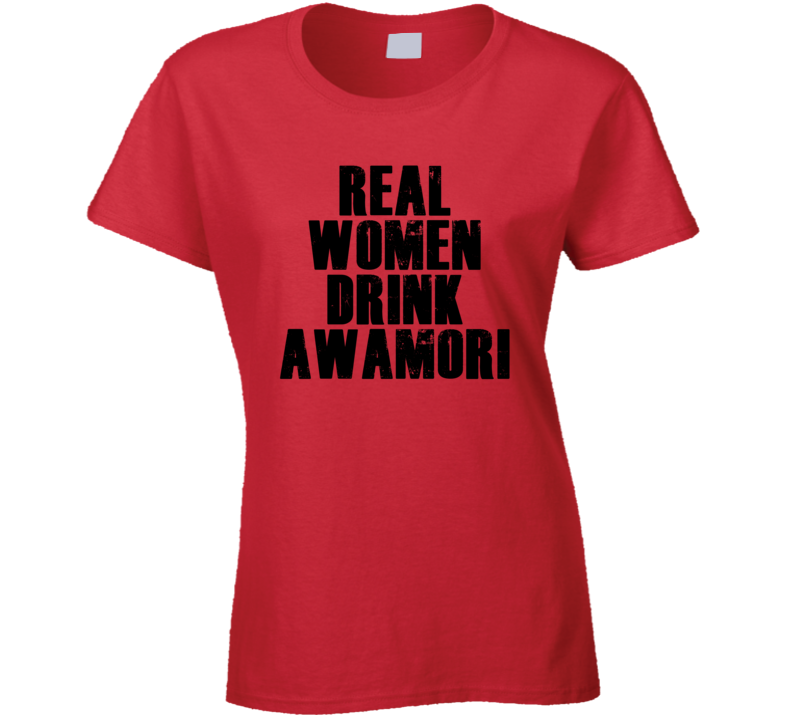 Real Women Drink Awamori Cool Alcohol Drink Lovers T Shirt