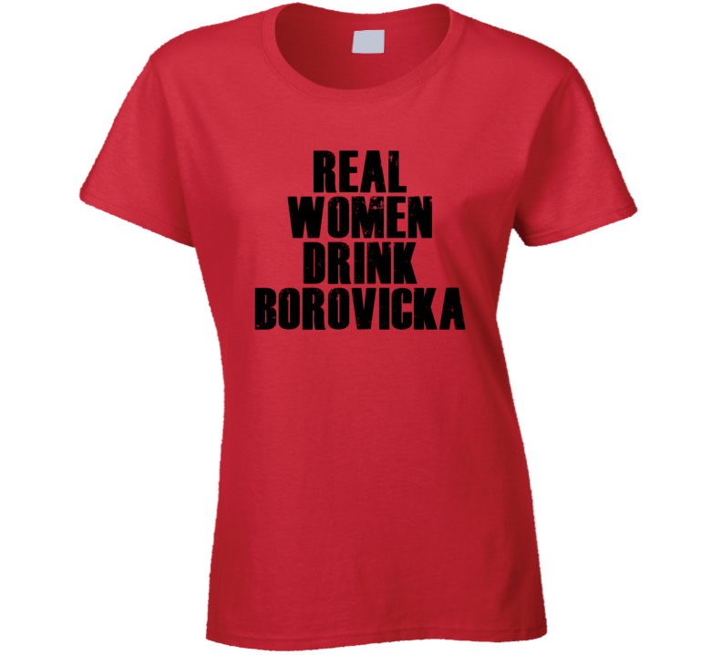 Real Women Drink Borovicka Cool Alcohol Drink Lovers T Shirt