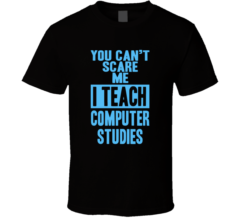 You Cant Scare Me I Teach Computer Studies Funny School Teacher T Shirt