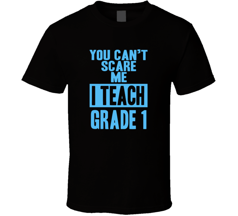 You Cant Scare Me I Teach Grade 1 Funny School Teacher T Shirt