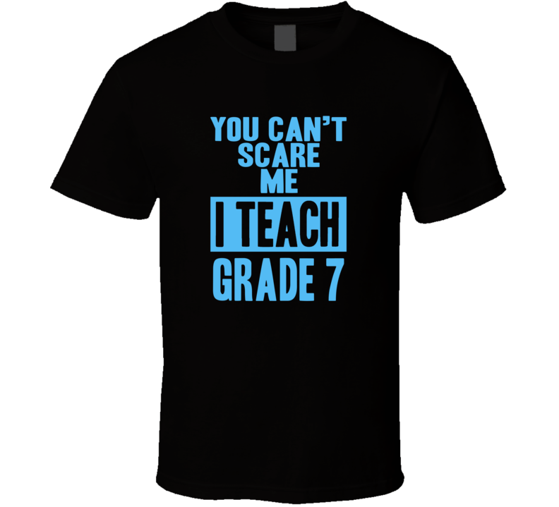 You Cant Scare Me I Teach Grade 7 Funny School Teacher T Shirt