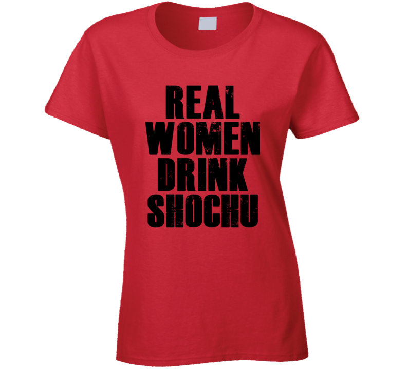 Real Women Drink Shochu Cool Alcohol Drink Lovers T Shirt