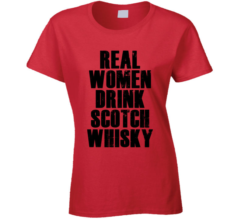 Real Women Drink Scotch Whisky Cool Alcohol Drink Lovers T Shirt