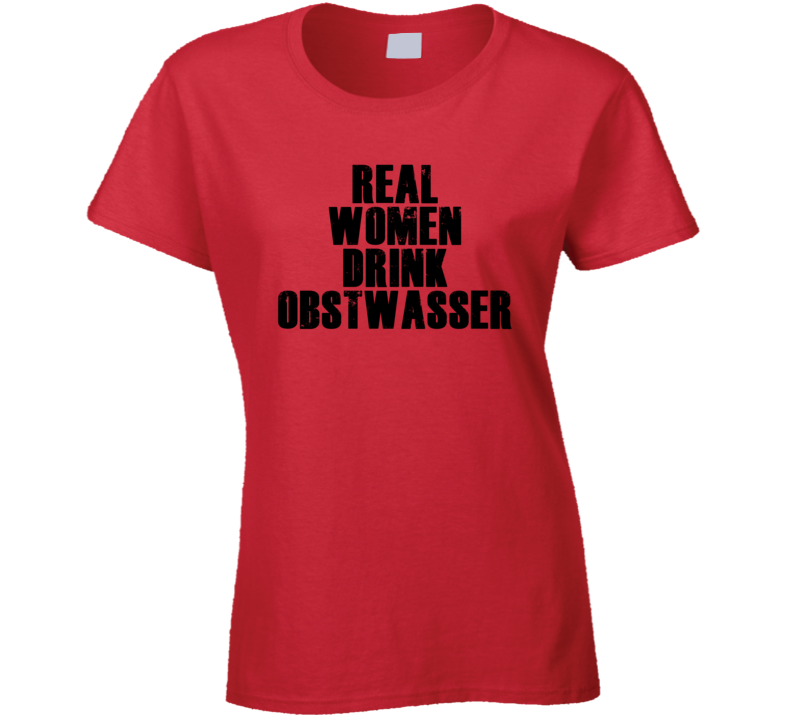 Real Women Drink Obstwasser Cool Alcohol Drink Lovers T Shirt