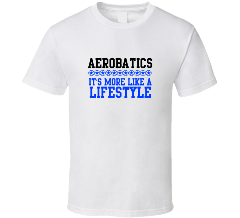 Aerobatics Its More Like A Lifestyle Cool Sports Hobbies T Shirt