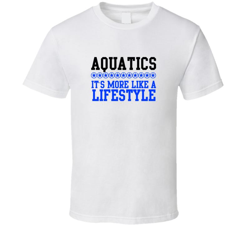 Aquatics Its More Like A Lifestyle Cool Sports Hobbies T Shirt