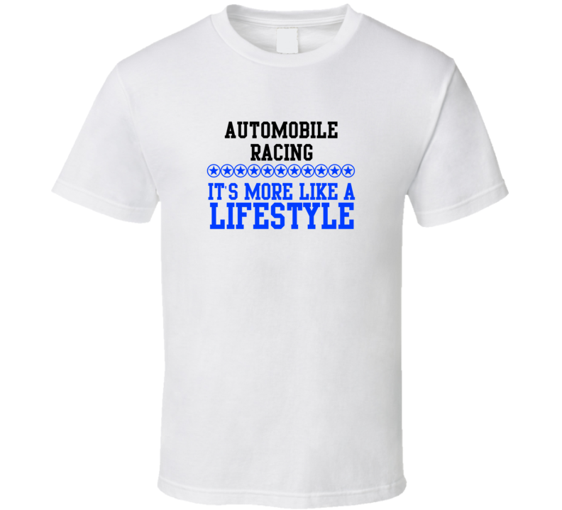 Automobile Racing Its More Like A Lifestyle Cool Sports Hobbies T Shirt