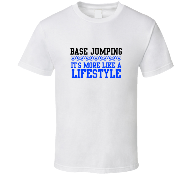 Base Jumping Its More Like A Lifestyle Cool Sports Hobbies T Shirt