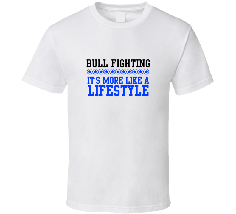 Bull Fighting Its More Like A Lifestyle Cool Sports Hobbies T Shirt