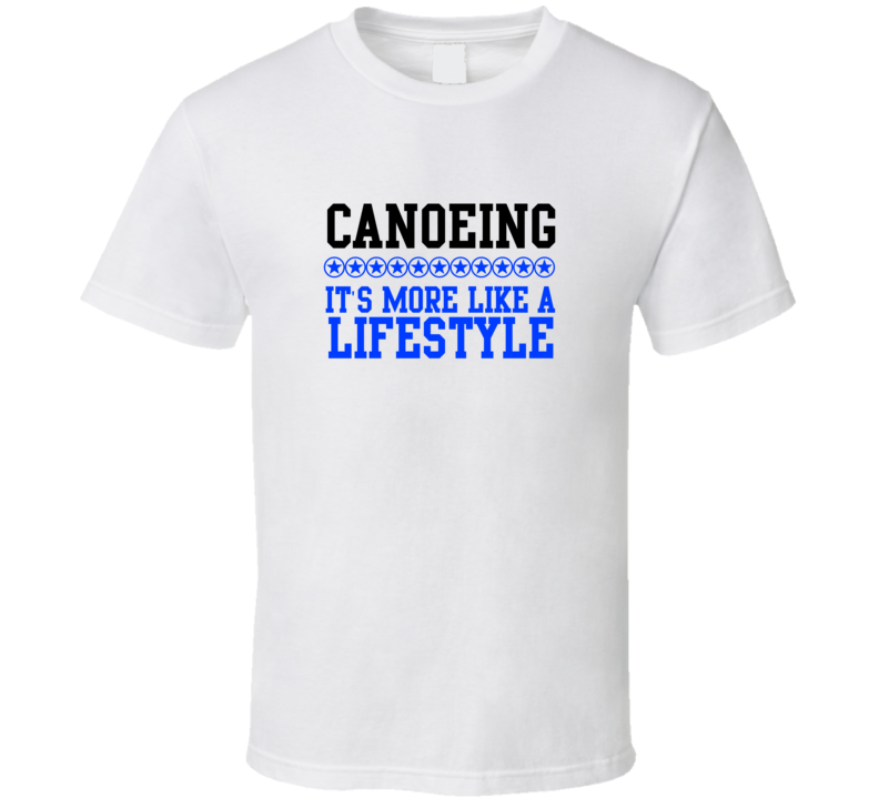 Canoeing Its More Like A Lifestyle Cool Sports Hobbies T Shirt