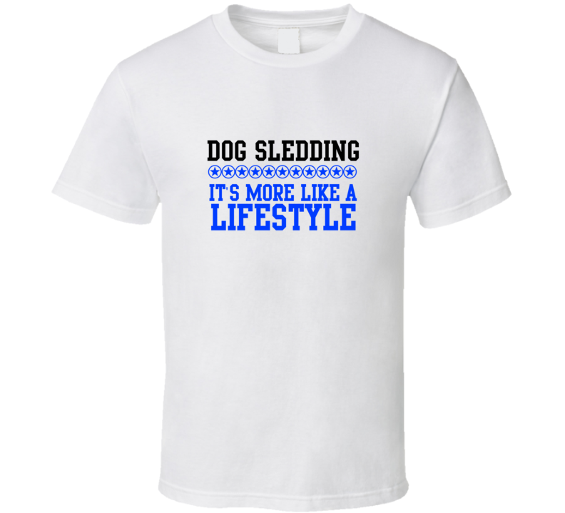 Dog Sledding Its More Like A Lifestyle Cool Sports Hobbies T Shirt