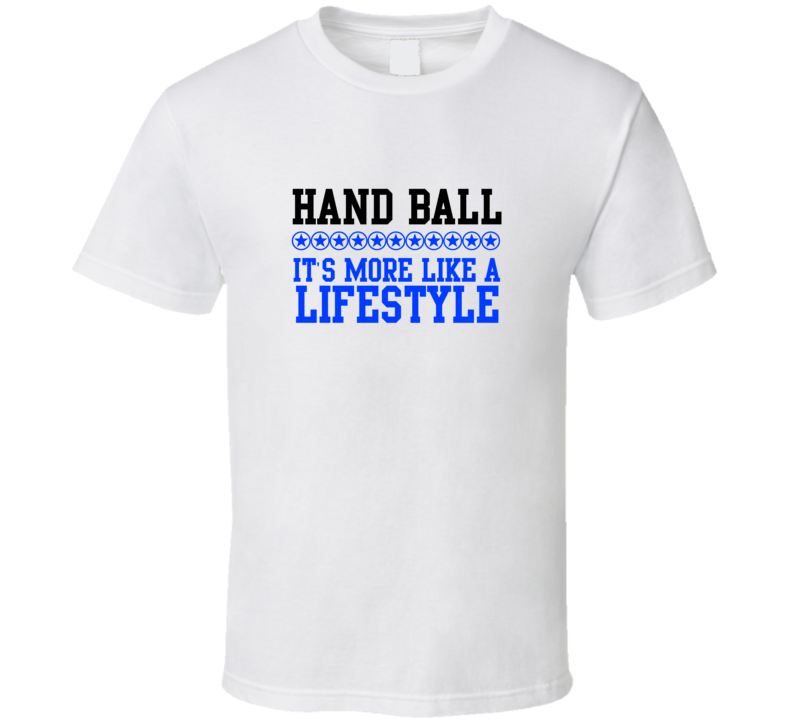 Hand Ball Its More Like A Lifestyle Cool Sports Hobbies T Shirt