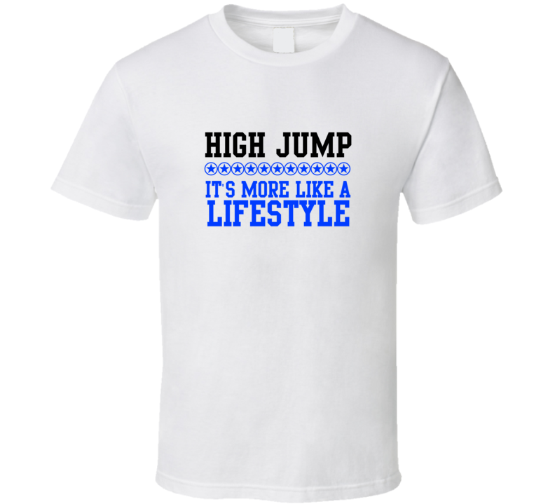 High Jump Its More Like A Lifestyle Cool Sports Hobbies T Shirt