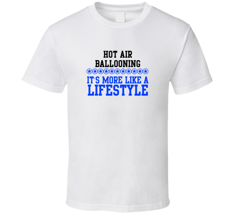 Hot Air Ballooning Its More Like A Lifestyle Cool Sports Hobbies T Shirt