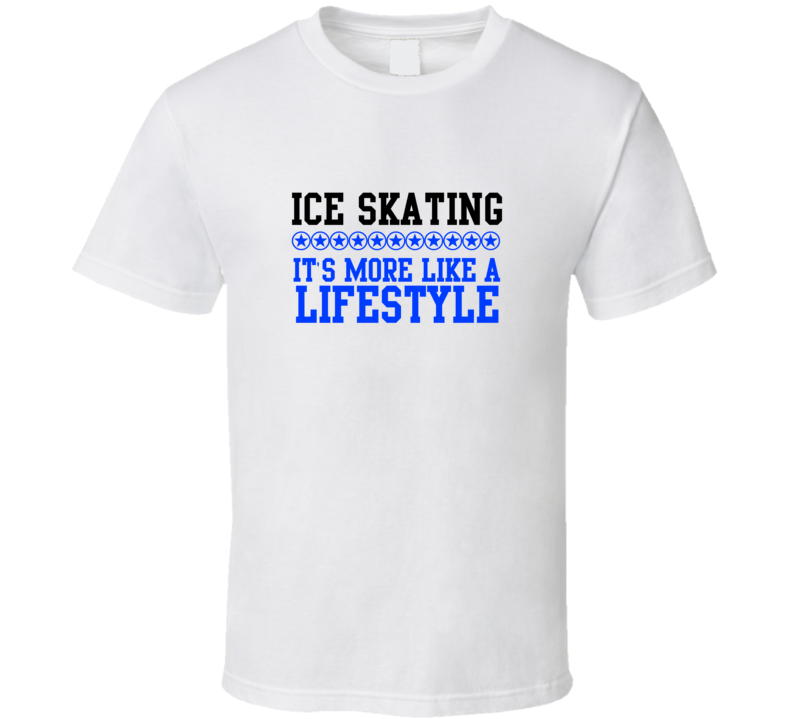 Ice Skating Its More Like A Lifestyle Cool Sports Hobbies T Shirt