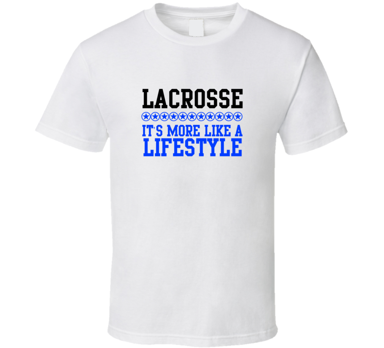 Lacrosse Its More Like A Lifestyle Cool Sports Hobbies T Shirt