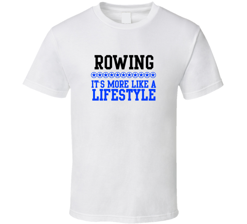 Rowing Its More Like A Lifestyle Cool Sports Hobbies T Shirt