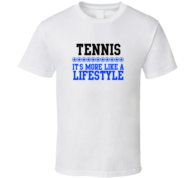 Tennis Its More Like A Lifestyle Cool Sports Hobbies T Shirt