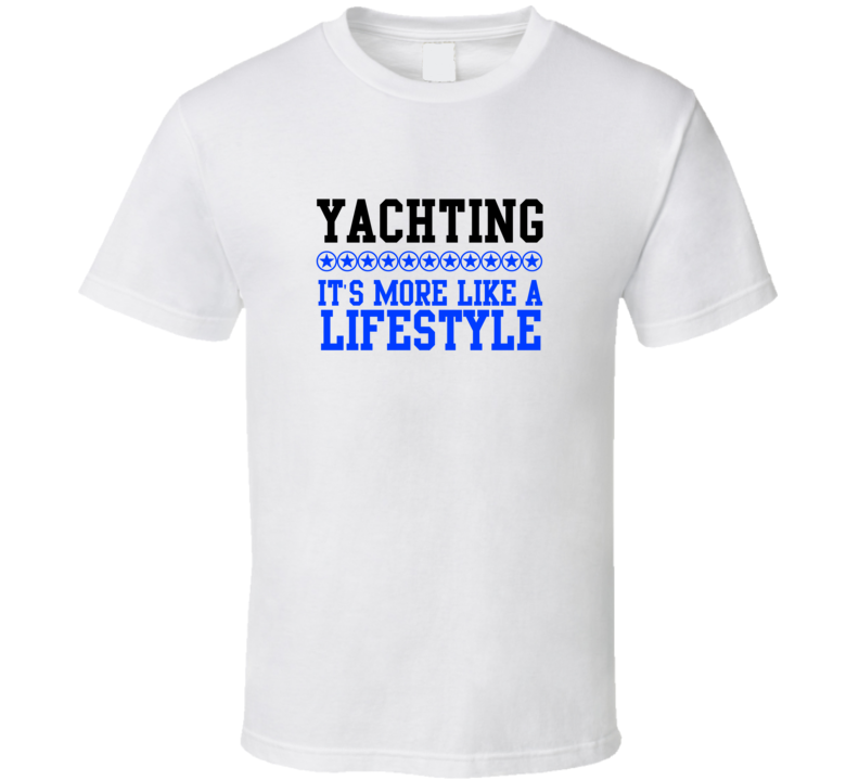 Yachting Its More Like A Lifestyle Cool Sports Hobbies T Shirt