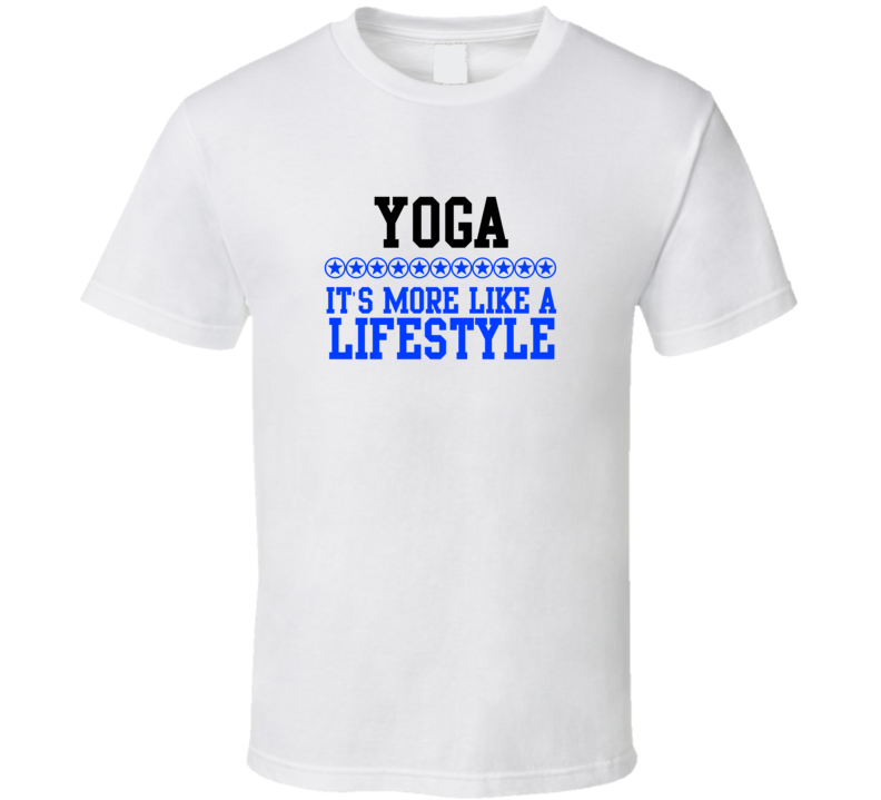 Yoga Its More Like A Lifestyle Cool Sports Hobbies T Shirt