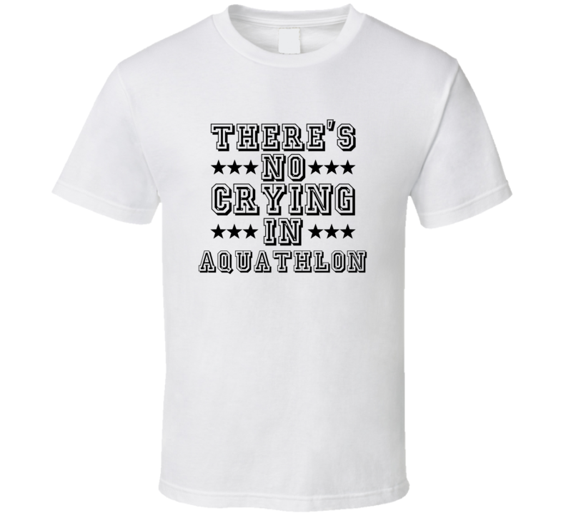 Theres No Crying In Aquathlon Funny Hobbies Sports Recreation T Shirt