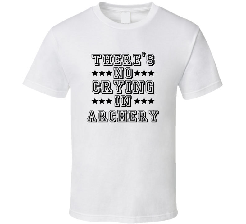 Theres No Crying In Archery Funny Hobbies Sports Recreation T Shirt