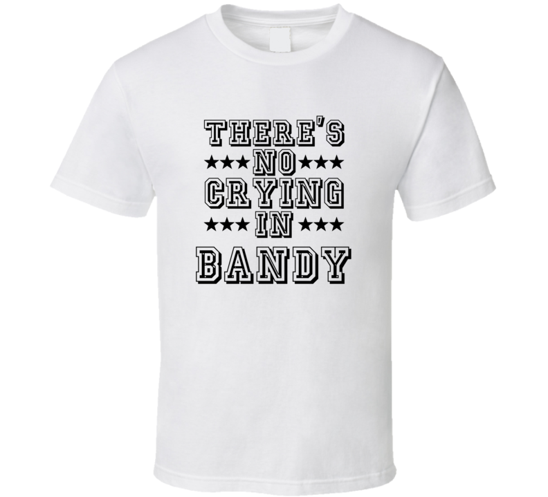 Theres No Crying In Bandy Funny Hobbies Sports Recreation T Shirt