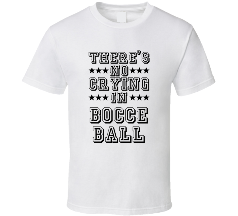 Theres No Crying In Bocce Ball Funny Hobbies Sports Recreation T Shirt