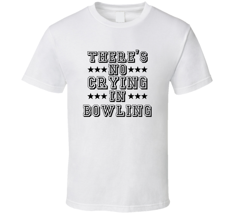 Theres No Crying In Bowling Funny Hobbies Sports Recreation T Shirt