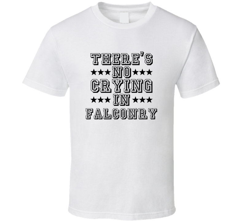 Theres No Crying In Falconry Funny Hobbies Sports Recreation T Shirt