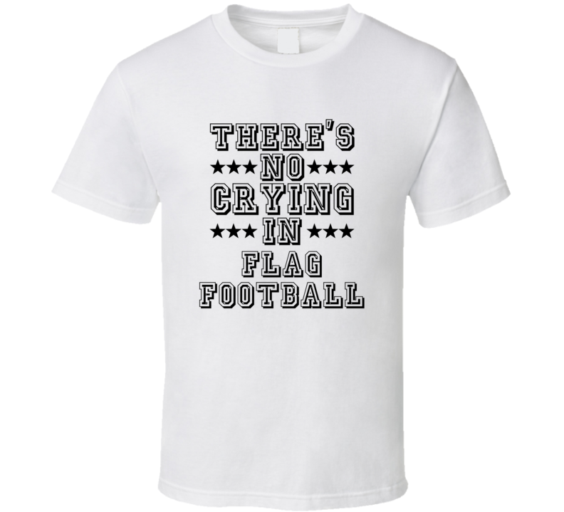 Theres No Crying In Flag Football Funny Hobbies Sports Recreation T Shirt