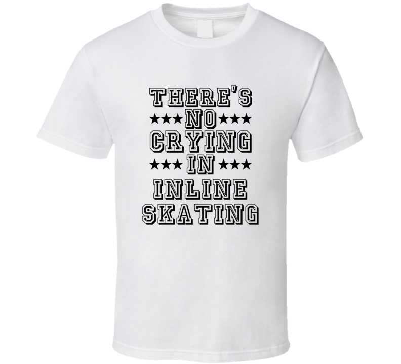 Theres No Crying In Inline Skating Funny Hobbies Sports Recreation T Shirt