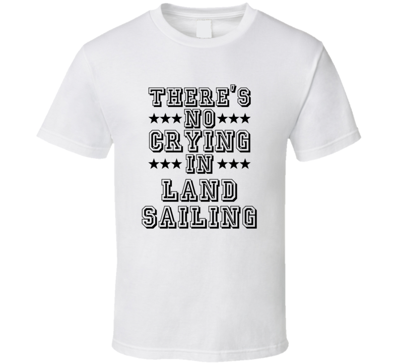 Theres No Crying In Land Sailing Funny Hobbies Sports Recreation T Shirt