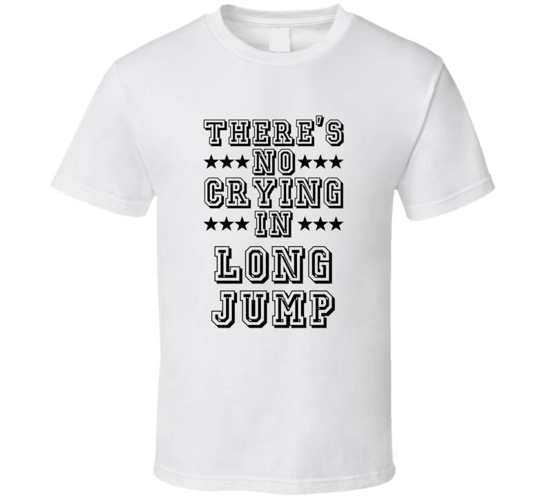 Theres No Crying In Long Jump Funny Hobbies Sports Recreation T Shirt