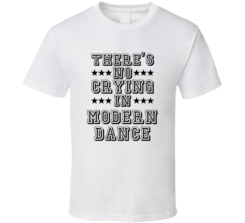 Theres No Crying In Modern Dance Funny Hobbies Sports Recreation T Shirt