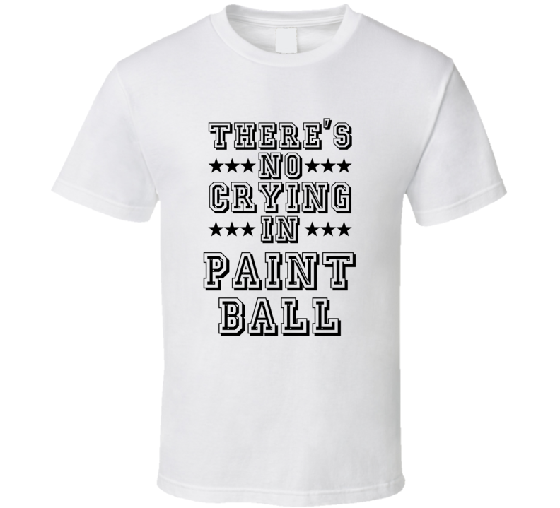 Theres No Crying In Paint Ball Funny Hobbies Sports Recreation T Shirt