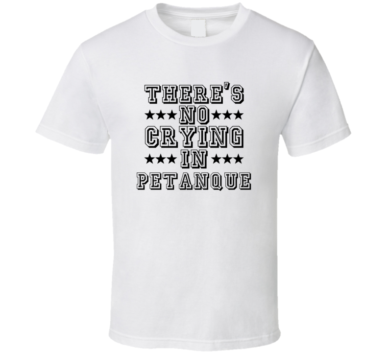 Theres No Crying In Petanque Funny Hobbies Sports Recreation T Shirt