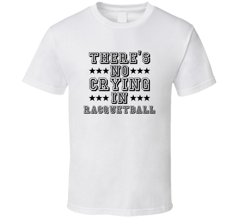 Theres No Crying In Racquetball Funny Hobbies Sports Recreation T Shirt