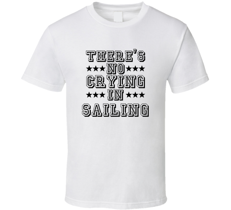 Theres No Crying In Sailing Funny Hobbies Sports Recreation T Shirt