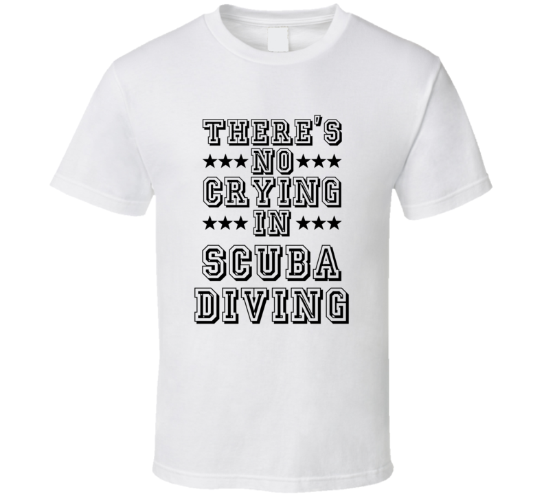 Theres No Crying In Scuba Diving Funny Hobbies Sports Recreation T Shirt