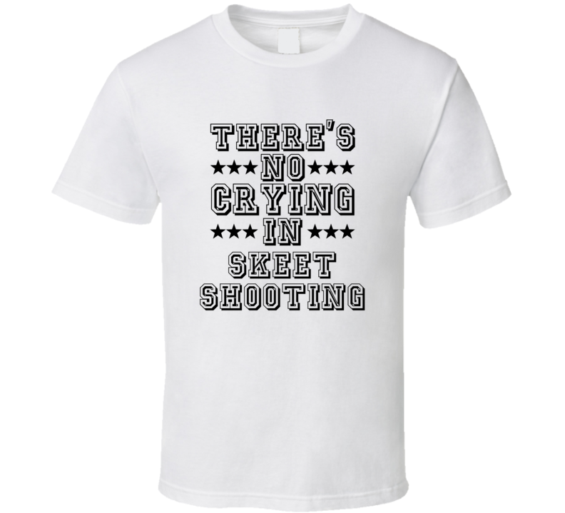 Theres No Crying In Skeet Shooting Funny Hobbies Sports Recreation T Shirt