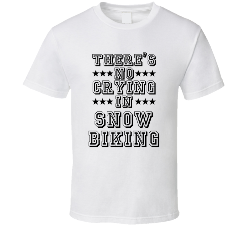 Theres No Crying In Snow Biking Funny Hobbies Sports Recreation T Shirt