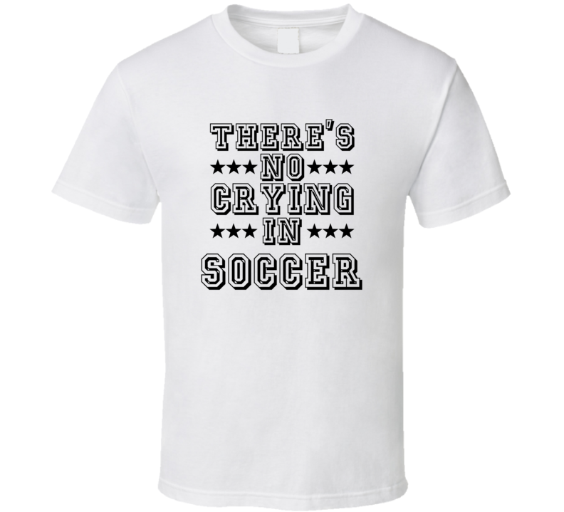 Theres No Crying In Soccer Funny Hobbies Sports Recreation T Shirt