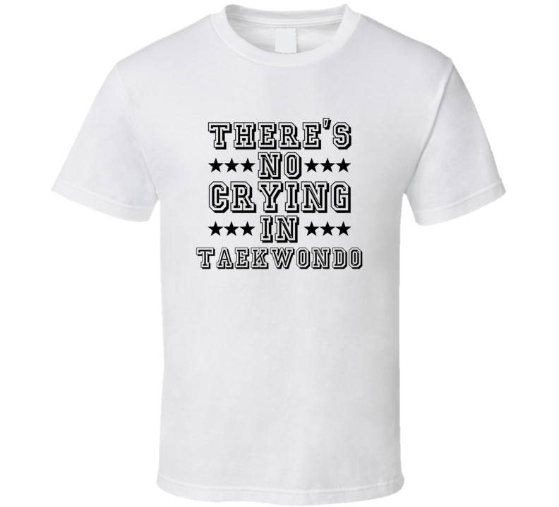 Theres No Crying In Taekwondo Funny Hobbies Sports Recreation T Shirt