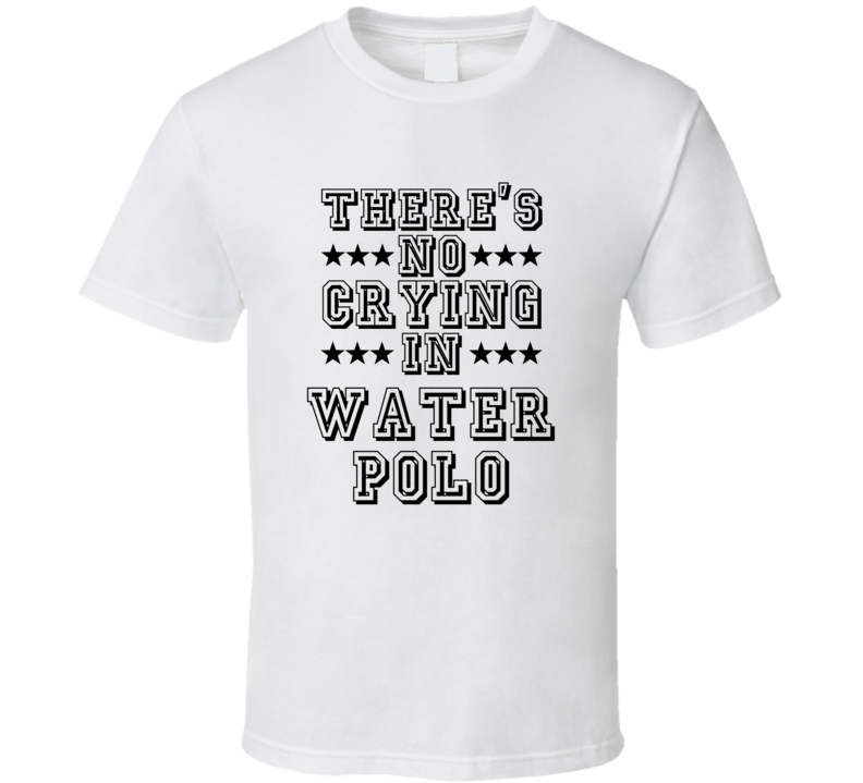 Theres No Crying In Water Polo Funny Hobbies Sports Recreation T Shirt