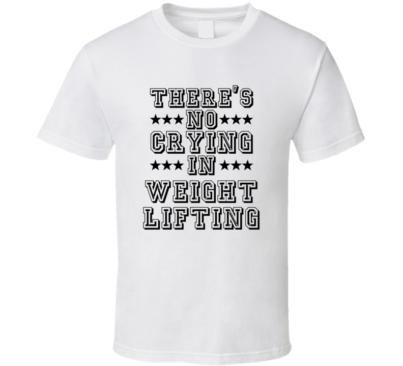 Theres No Crying In Weight Lifting Funny Hobbies Sports Recreation T Shirt