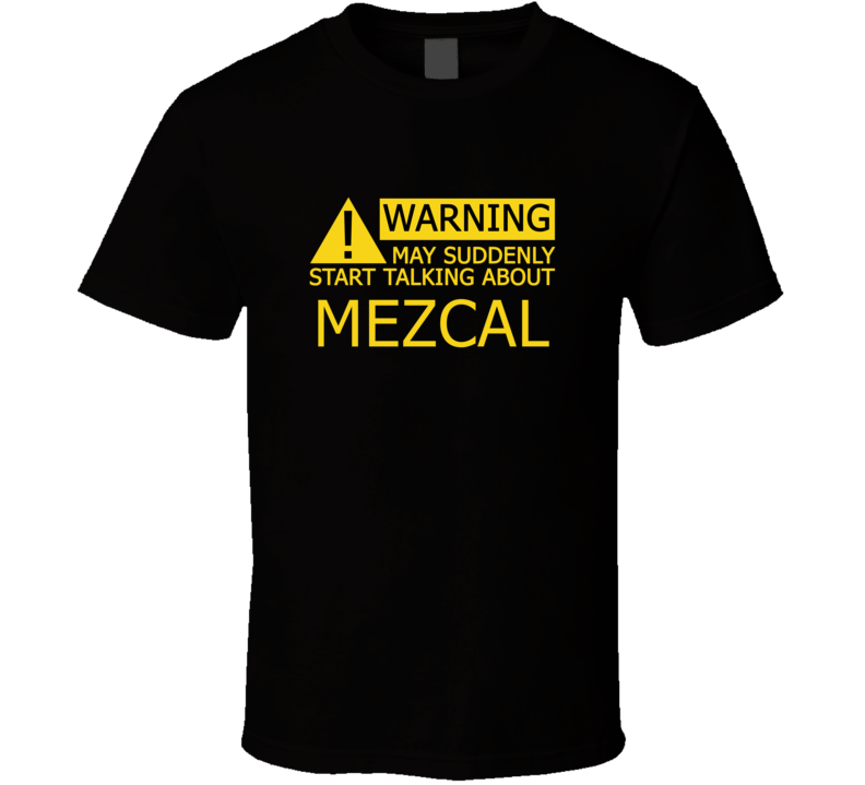 Warning May Start Talking About Mezcal Funny T Shirt