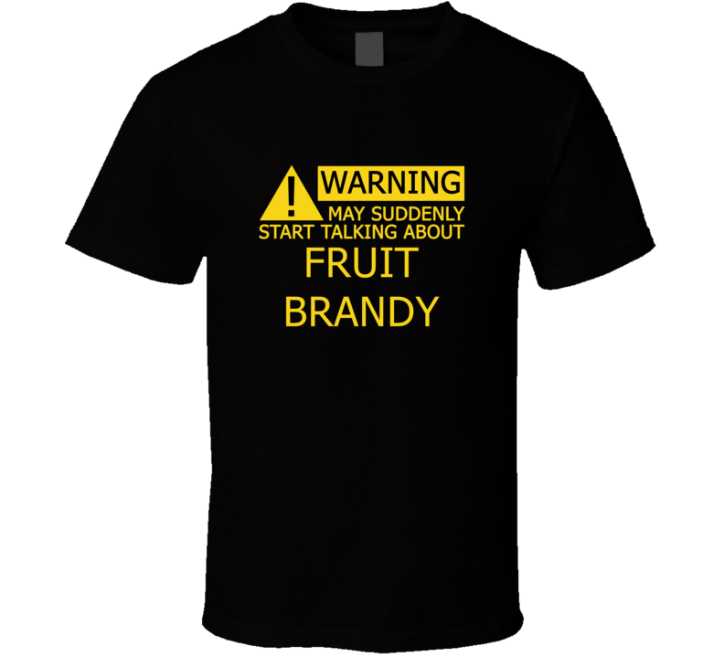 Warning May Start Talking About Fruit Brandy Funny T Shirt
