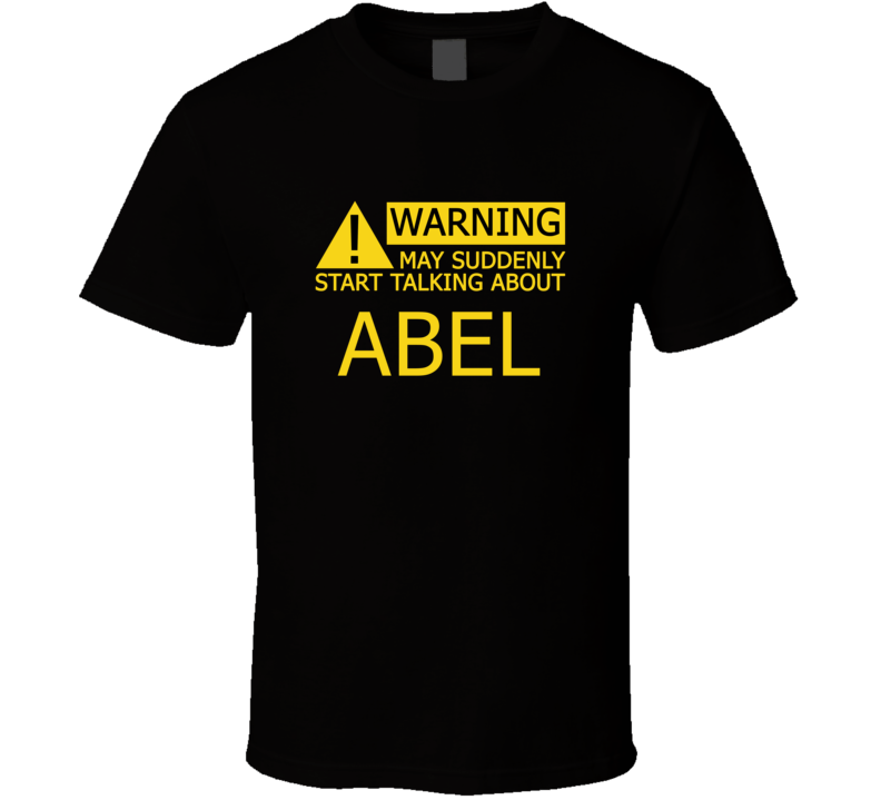 Warning May Start Talking About Abel Funny T Shirt