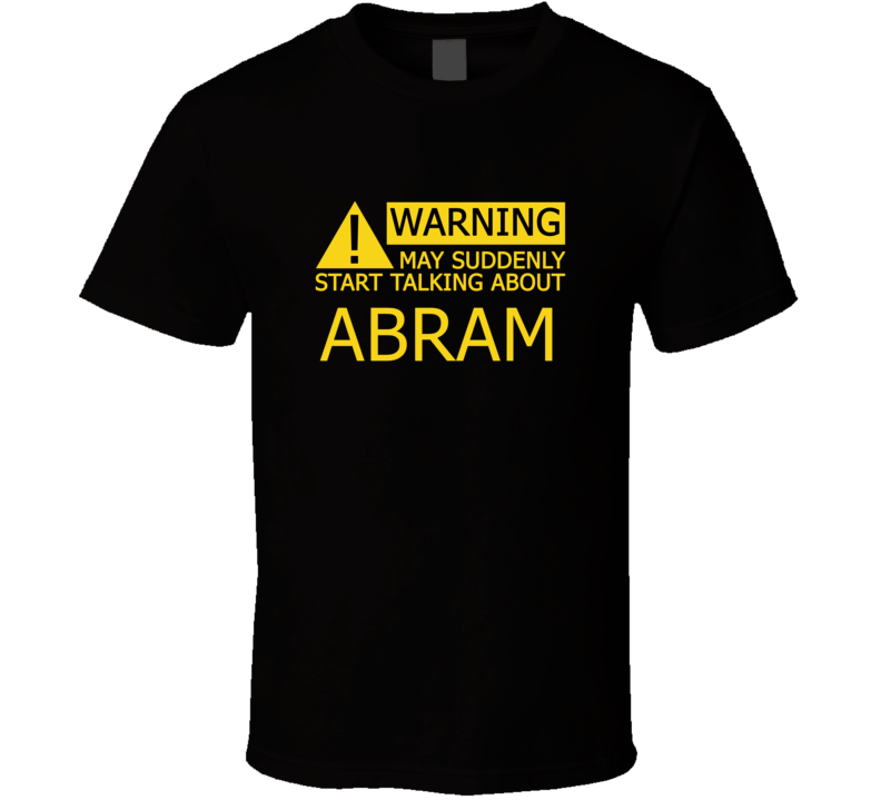 Warning May Start Talking About Abram Funny T Shirt